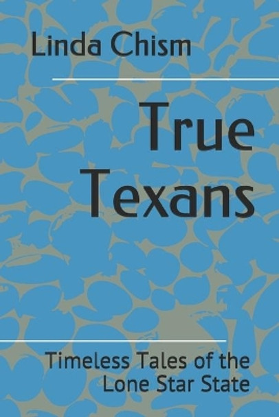 True Texans: Timeless Tales of the Lone Star State by Linda Chism 9798685754509