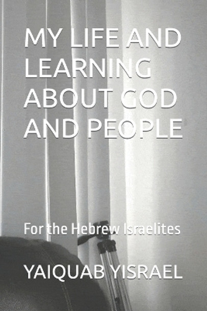 My Life and Learning about God and People by Yaiquab Yisrael 9798702097855