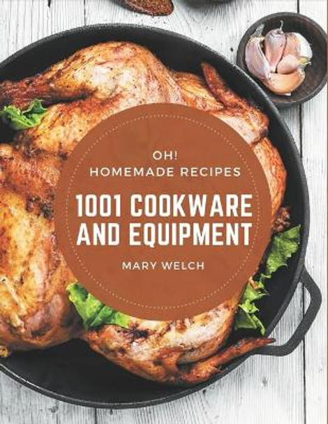 Oh! 1001 Homemade Cookware and Equipment Recipes: Home Cooking Made Easy with Homemade Cookware and Equipment Cookbook! by Mary Welch 9798697598092