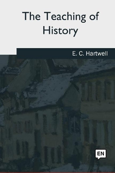 The Teaching of History by Ernest Clark Hartwell 9781986943079