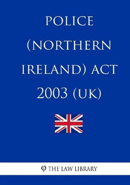 Police (Northern Ireland) ACT 2003 (Uk) by The Law Library 9781987612011