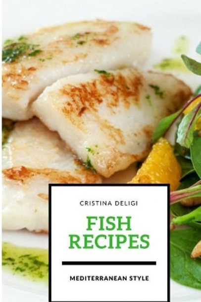 Fish recipes: Mediterranean style by Cristina Deligi 9781724246592