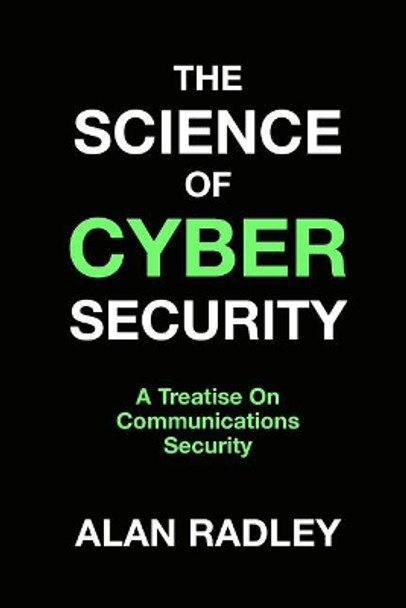 The Science Of Cybersecurity: A Treatise On Communications Security by Alan Radley 9781987729313