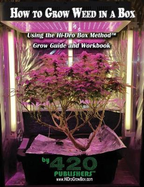 How to Grow Weed in a Box Using the Hi-Dro Box Method: Grow Guide and Workbook by M E Wilcox 9781987740394