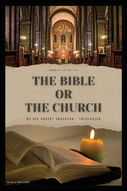 The Bible or the Church: Annotated Edition by Sir Robert Anderson 9782384551835