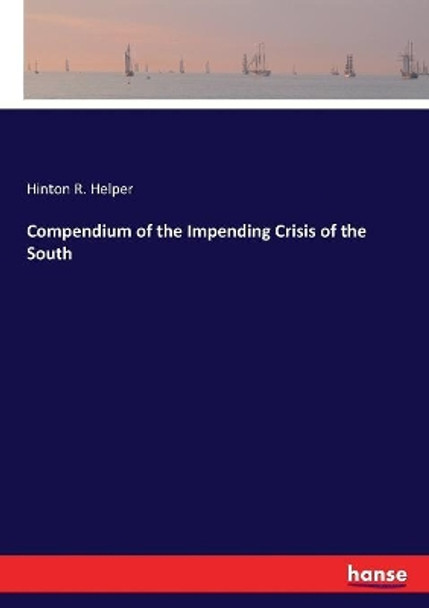 Compendium of the Impending Crisis of the South by Hinton R Helper 9783337378400