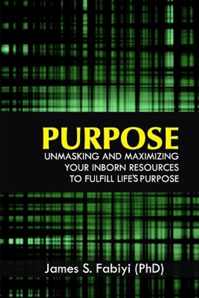 Purpose: Unmasking and Maximizing Your Inborn Resources to Fulfill Life's Purpose by James Sunday Fabiyi 9781999196509