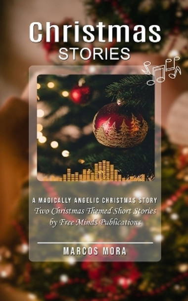 Christmas Stories: A Magically Angelic Christmas Story (Two Christmas Themed Short Stories by Free Minds Publications) by Marcos Mora 9781999285609