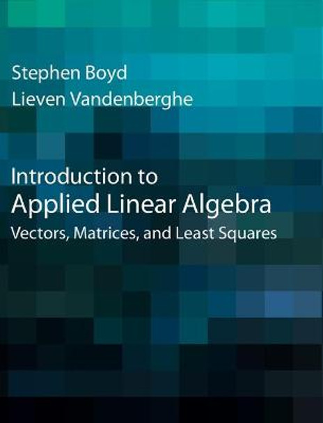 Introduction to Applied Linear Algebra: Vectors, Matrices, and Least Squares by Stephen Boyd