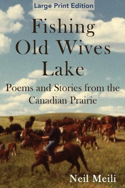 Fishing Old Wives Lake: Poems and Stories from the Canadian Prairie by Neil Meili 9781999433024