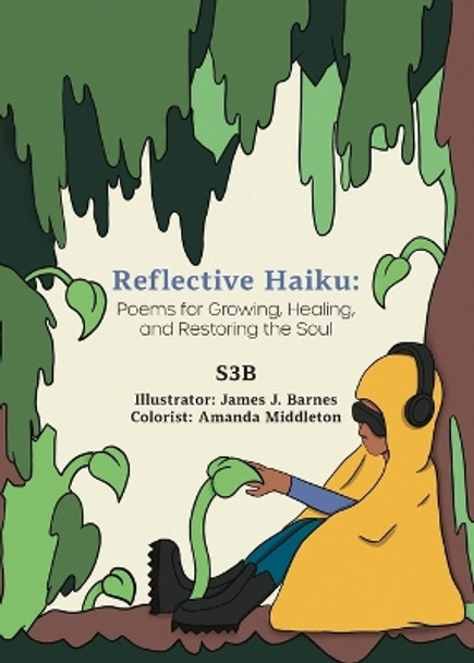 Reflective Haiku: Poems for Growing, Healing, and Restoring the Soul by S3b 9781952099045