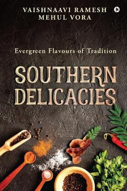 Southern Delicacies: Evergreen Flavours of Tradition by Mehul Vora 9781649516794