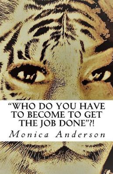 &quot;Who do you have to become to get the job done&quot;!!: Broken but yet whole mindset by Monica M Anderson 9781979535847