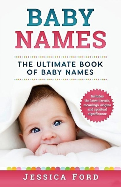 Baby Names: The Ultimate Book of Baby Names - Includes the Latest Trends, Meanings, Origins and Spiritual Significance by Jessica Ford 9781979615075