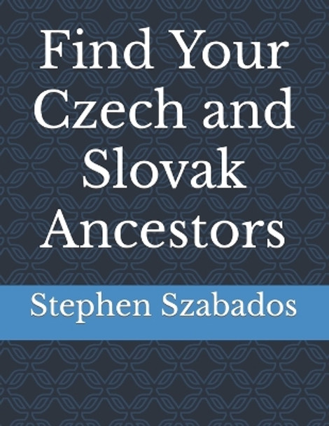 Find Your Czech and Slovak Ancestors by Stephen Szabados 9781728819945