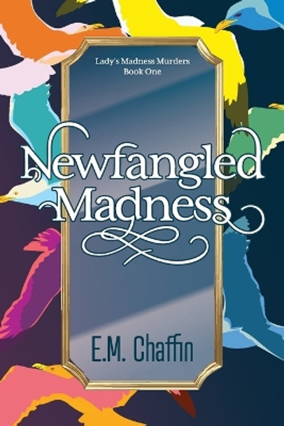 Newfangled Madness by E M Chaffin 9781736532713