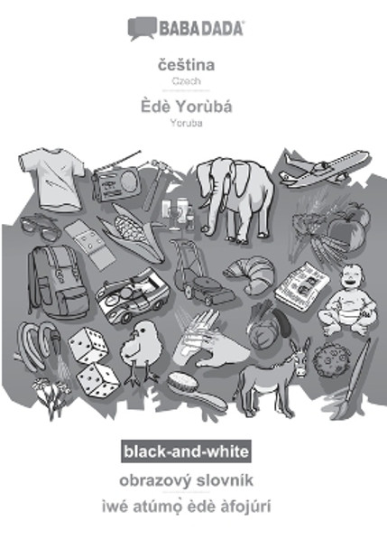 BABADADA black-and-white, &#269;estina - Èdè Yorùbá, obrazový slovník - ìwé atúm&#7885;&#768; èdè àfojúrí: Czech - Yoruba, visual dictionary by Babadada Gmbh 9783366111603