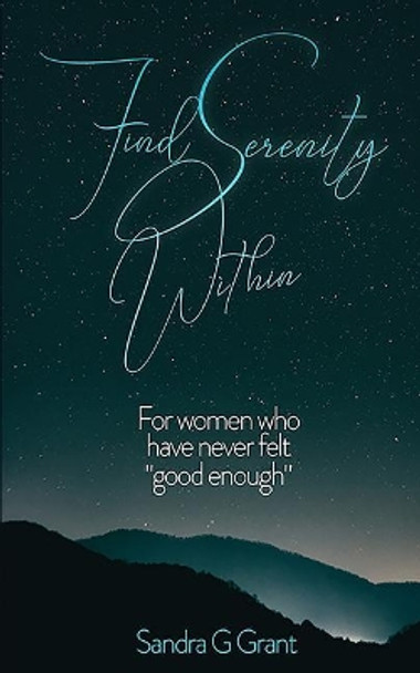 Find Serenity Within: For women who have never felt &quot;good enough&quot; by Sandra G Grant 9781979344098