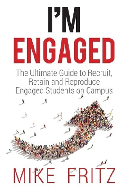 I'm Engaged: The Ultimate Guide To Recruit, Retain And Reproduce Engaged Students On Campus by Mike Fritz 9781979345361