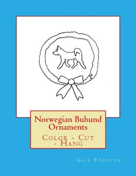 Norwegian Buhund Ornaments: Color - Cut - Hang by Gail Forsyth 9781979384346