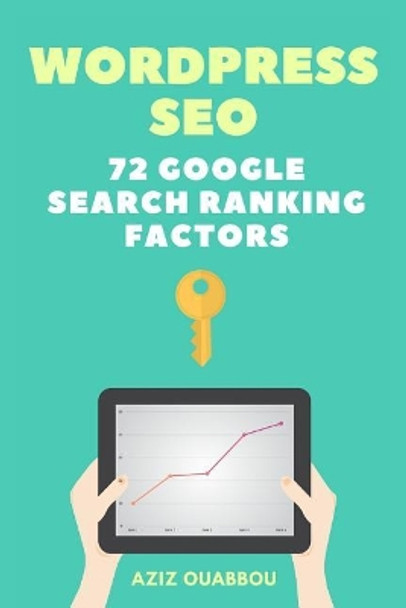 WordPress SEO: 72 Google Search Ranking Factors You Wish You Knew: Drive Targeted Organic Traffic Easily by Aziz Ouabbou 9781979407632