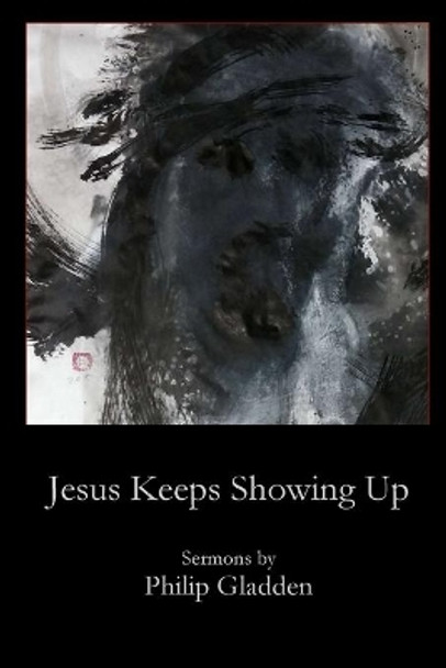 Jesus Keeps Showing Up by Philip Gladden 9781946478221