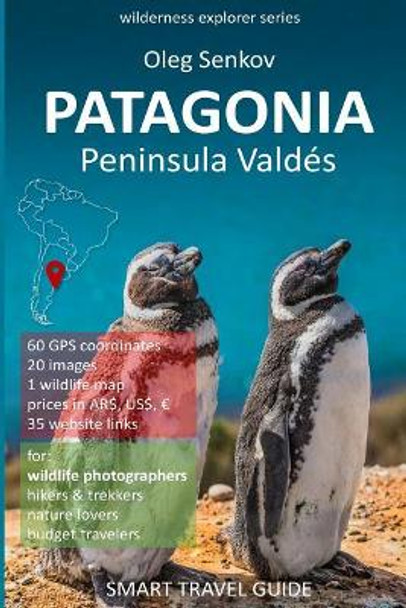 PATAGONIA, Peninsula Valdes: Smart Travel Guide for nature lovers & wildlife photographers by Oleg Senkov 9781976782664