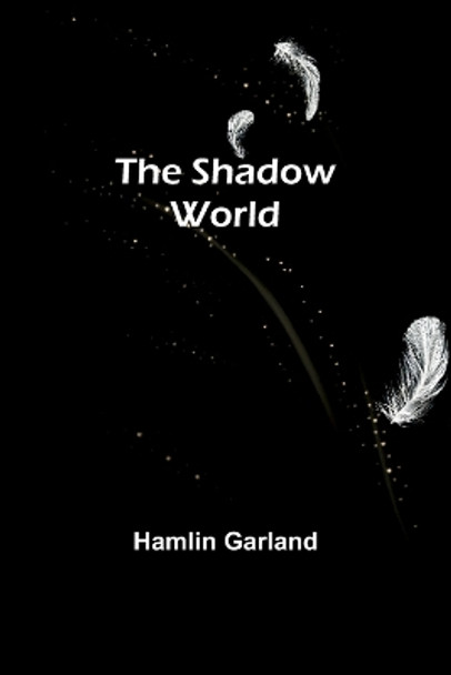 The Shadow World by Hamlin Garland 9789357972710