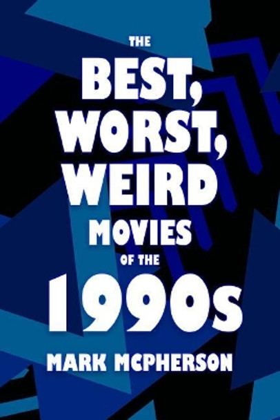 The Best, Worst, Weird Movies of the 1990s by Mark McPherson 9781977719430