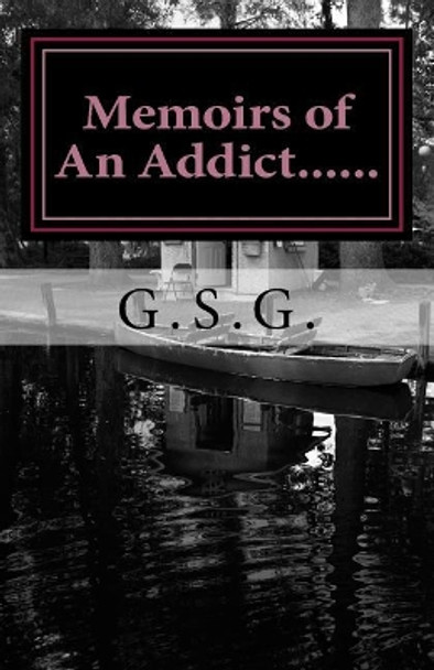 Memoirs of an Addict: Born in Afghanistan and a Prisoner in the U.S.-A Story of Hardships, Freedom, Drugs and Obstacles. by G S G 9781724844408