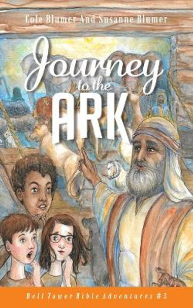 Journey To The Ark: Story of Noah's Ark by Susanne Blumer 9781945065163