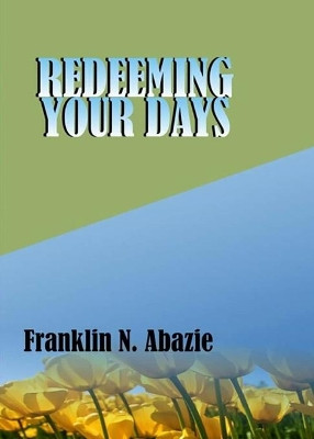 Redeeming Your Days: Deliverance by Franklin N Abazie 9781945133091