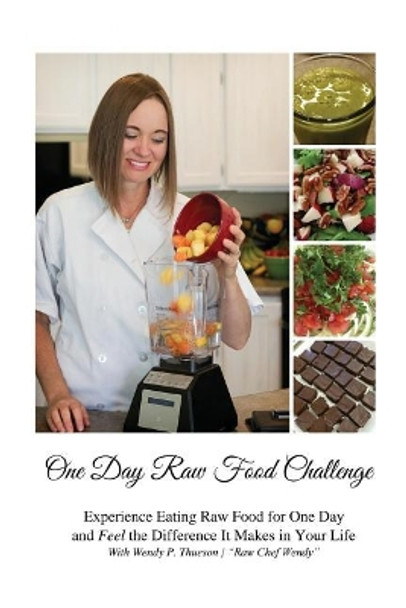 One Day Raw Food Challenge by Wendy P Thueson 9781945384066