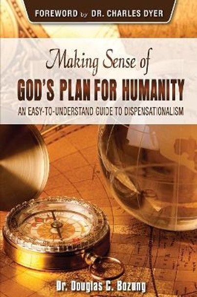 Making Sense of God's Plan for Humanity: An Easy to Understand Guide to Dispensationalism by Douglas C Bozung 9781945774041