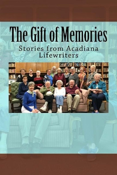 The Gift of Memories: Stories from Acadiana Life Writers by Chere Dastugue Coen 9781717382153