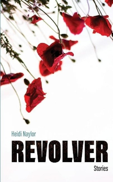 Revolver: Stories by Heidi Naylor by Heidi Naylor 9781948218009
