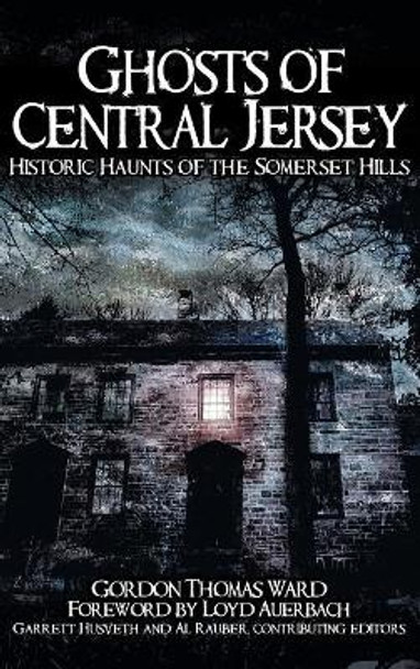 Ghosts of Central Jersey: Historic Haunts of the Somerset Hills by Gordon Thomas Ward 9781540218735