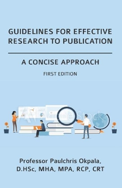 Guidelines for Effective Research to Publication: A Concise Approach by Paulchris Okpala 9781950724734