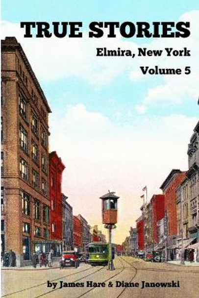 True Stories Elmira, New York Volume 5 by James Hare 9781950822096