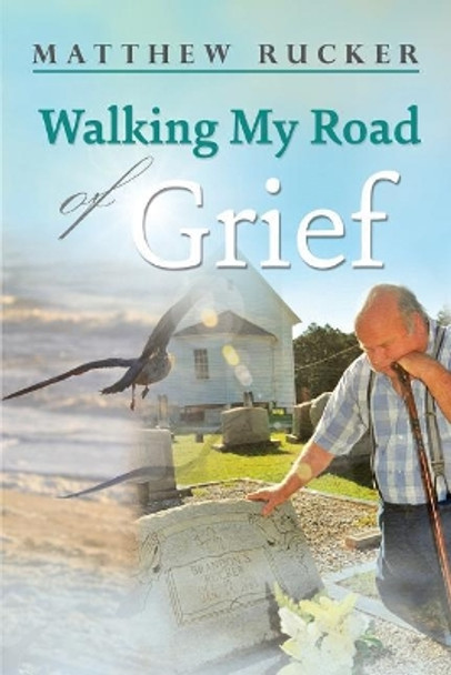 Walking My Road Of Grief by Matthew D Rucker 9781950850280