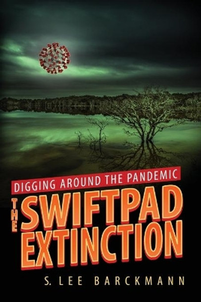 Digging Around the Pandemic: The SwiftPad Extinction by Lee Barckmann 9781735251462