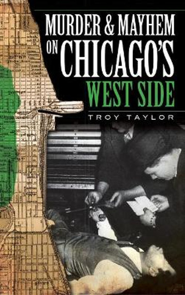 Murder & Mayhem on Chicago's West Side by Troy Taylor 9781540234407