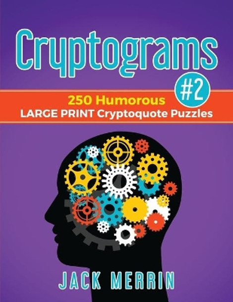 Cryptograms #2: 250 Humorous LARGE PRINT Cryptoquote Puzzles by Jack Merrin 9781951557010