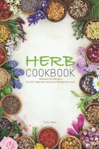 Herb Cookbook: Delicious Herb Recipes That Will Take Your Meals to a Whole New Level by Carla Hale 9781795245746