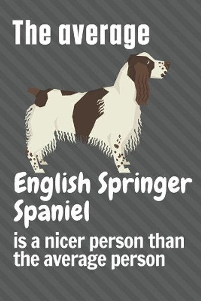 The average English Springer Spaniel is a nicer person than the average person: For English Springer Spaniel Dog Fans by Wowpooch Press 9781658963398