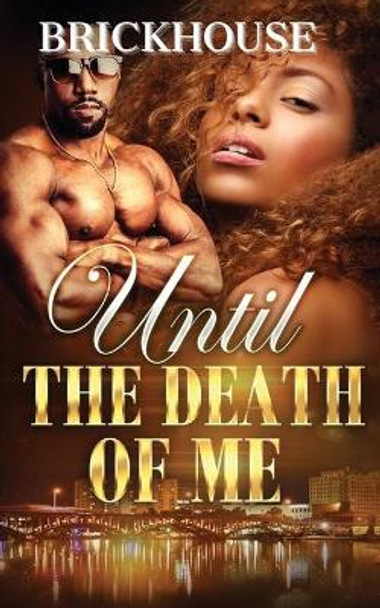 Until The Death Of Me by Brickhouse 9781955235020