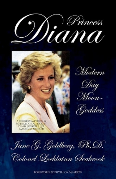 Princess Diana, Modern Day Moon-Goddess: A Psychoanalytical and Mythological Look at Diana Spencer's Life, Marriage, and Death by Jane G Goldberg 9780982189900