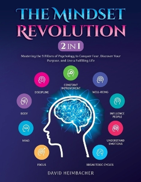 The Mindset Revolution [2-in-1]: Mastering the 9 Pillars of Psychology to Conquer Fear, Discover Your Purpose, and Live a Fulfilling Life by David Heimbacher 9781957667584