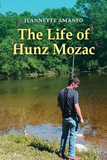 The Life of Hunz Mozac by Jeannette Amanfo 9781959197249