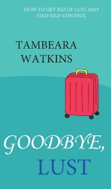 Goodbye, Lust by Tambeara Watkins 9781959837954